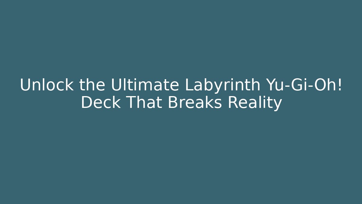 Unlock the Ultimate Labyrinth Yu-Gi-Oh! Deck That Breaks Reality - Create More Assets