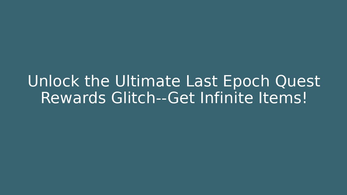Unlock the Ultimate Last Epoch Quest Rewards Glitch—Get Infinite Items!
