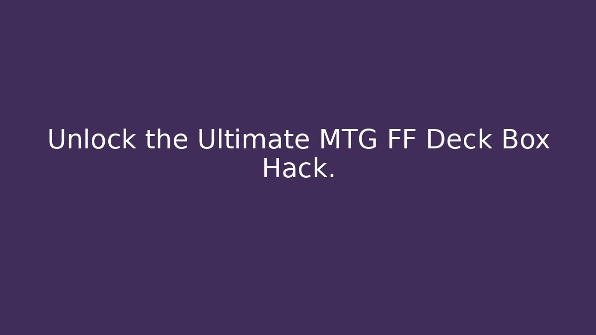 Unlock the Ultimate MTG FF Deck Box Hack.