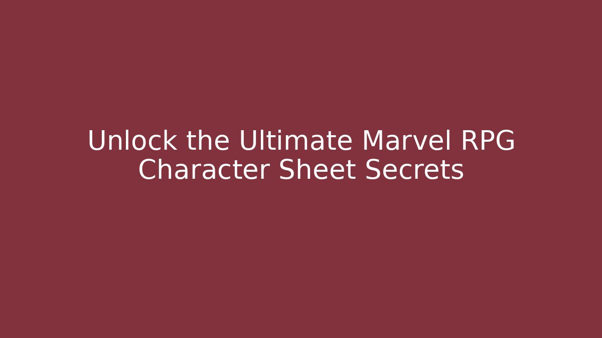 Unlock the Ultimate Marvel RPG Character Sheet Secrets - Create More Assets