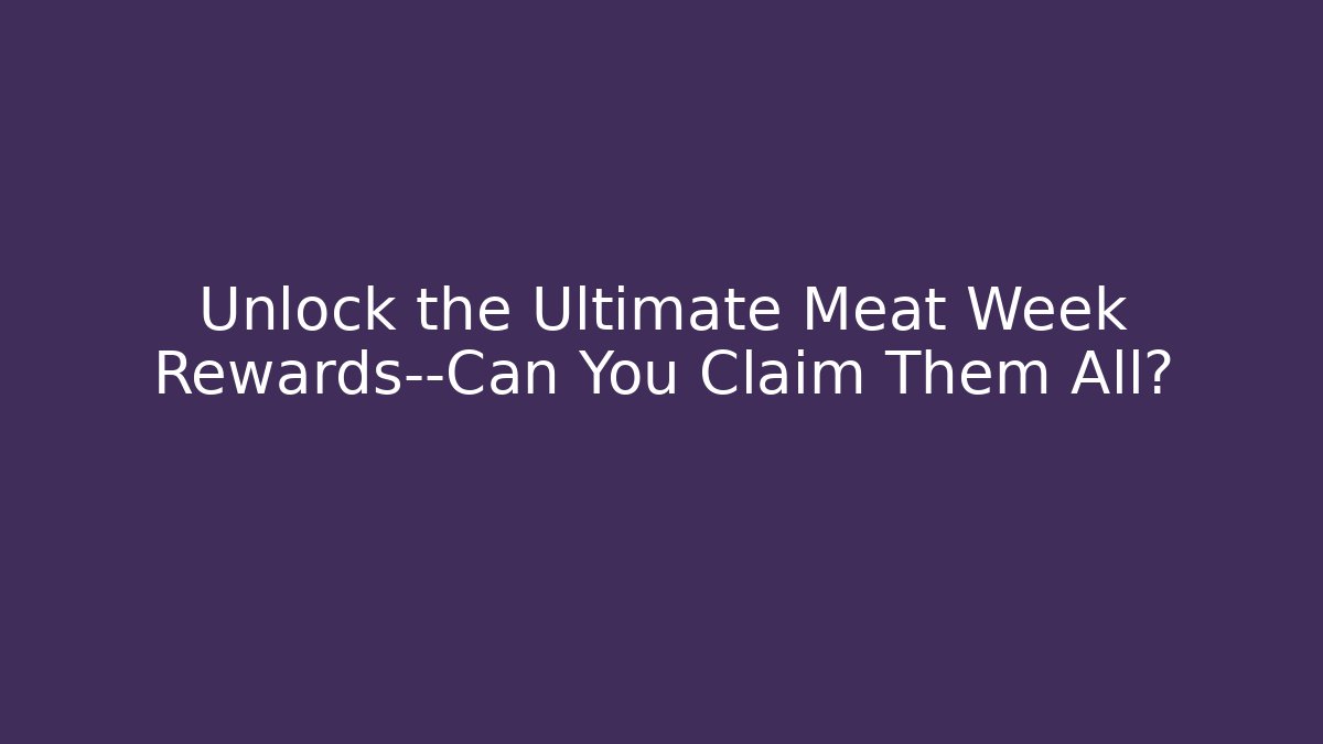 Unlock the Ultimate Meat Week Rewards—Can You Claim Them All?