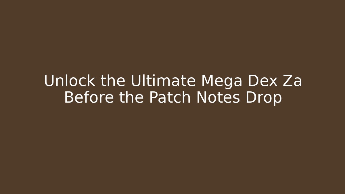 Unlock the Ultimate Mega Dex Za Before the Patch Notes Drop - Create More Assets