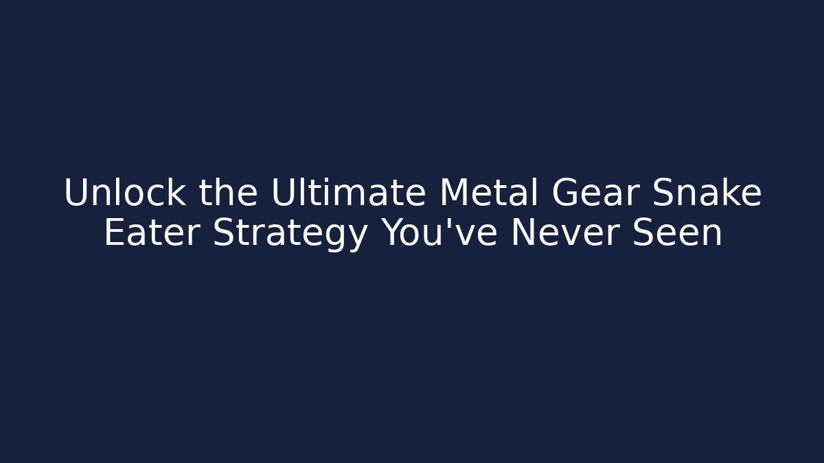Unlock the Ultimate Metal Gear Snake Eater Strategy You’ve Never Seen