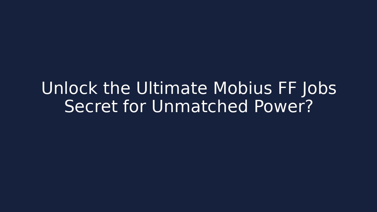 Unlock the Ultimate Mobius FF Jobs Secret for Unmatched Power?