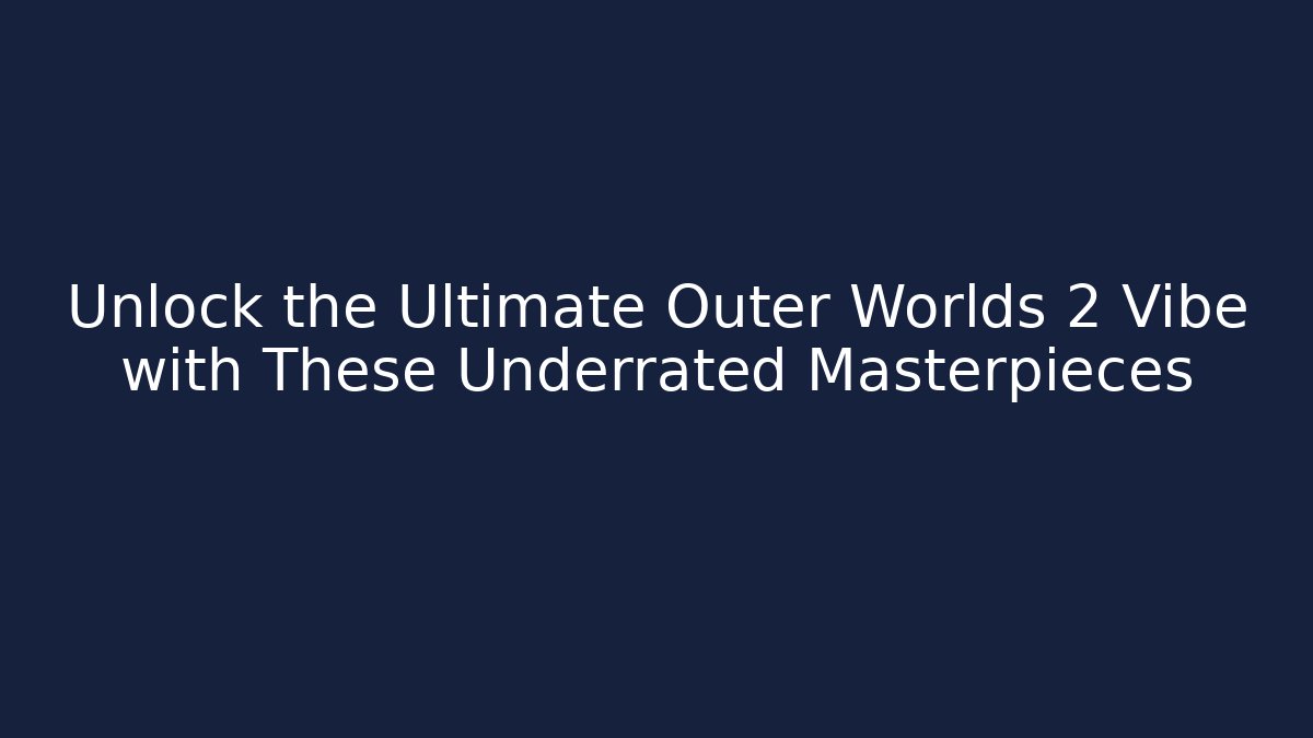 Unlock the Ultimate Outer Worlds 2 Vibe with These Underrated Masterpieces