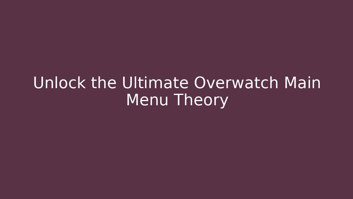 Unlock the Ultimate Overwatch Main Menu Theory - Create More Assets