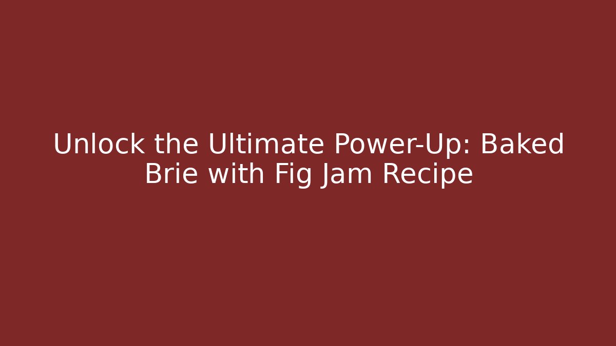 Unlock the Ultimate Power-Up: Baked Brie with Fig Jam Recipe