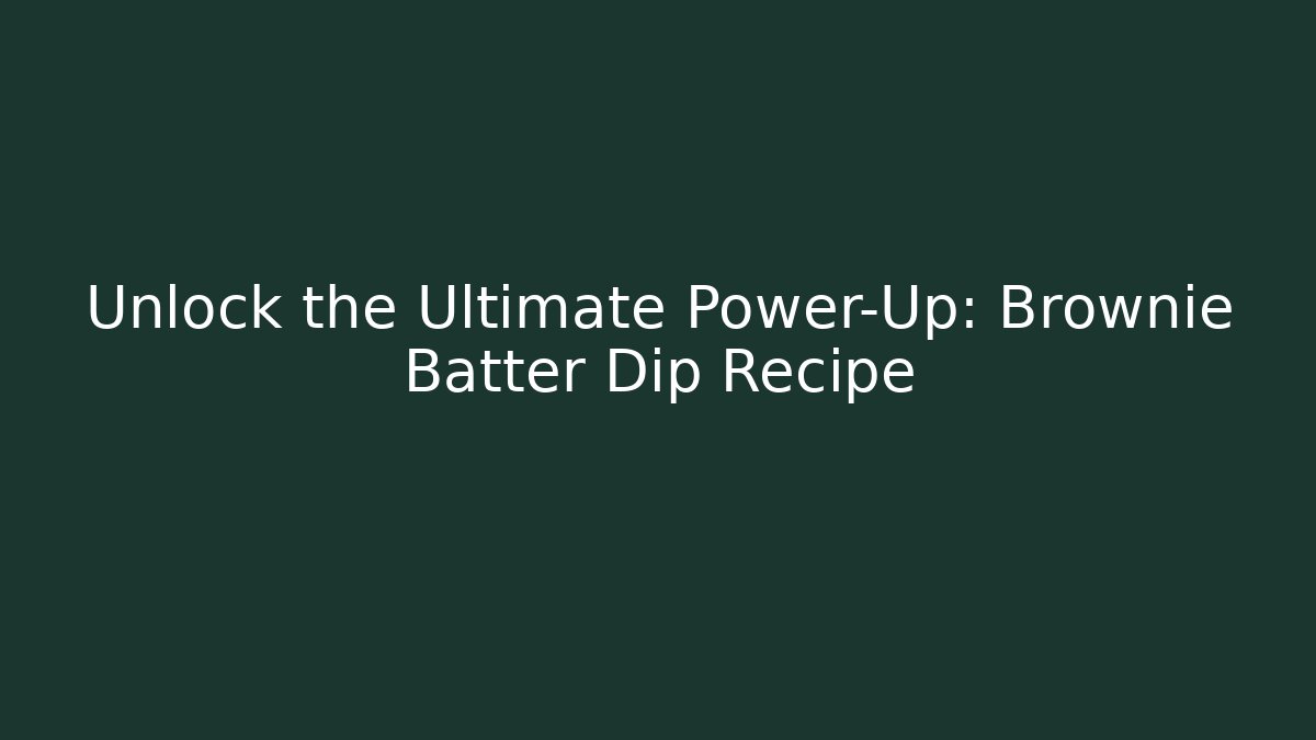 Unlock the Ultimate Power-Up: Brownie Batter Dip Recipe
