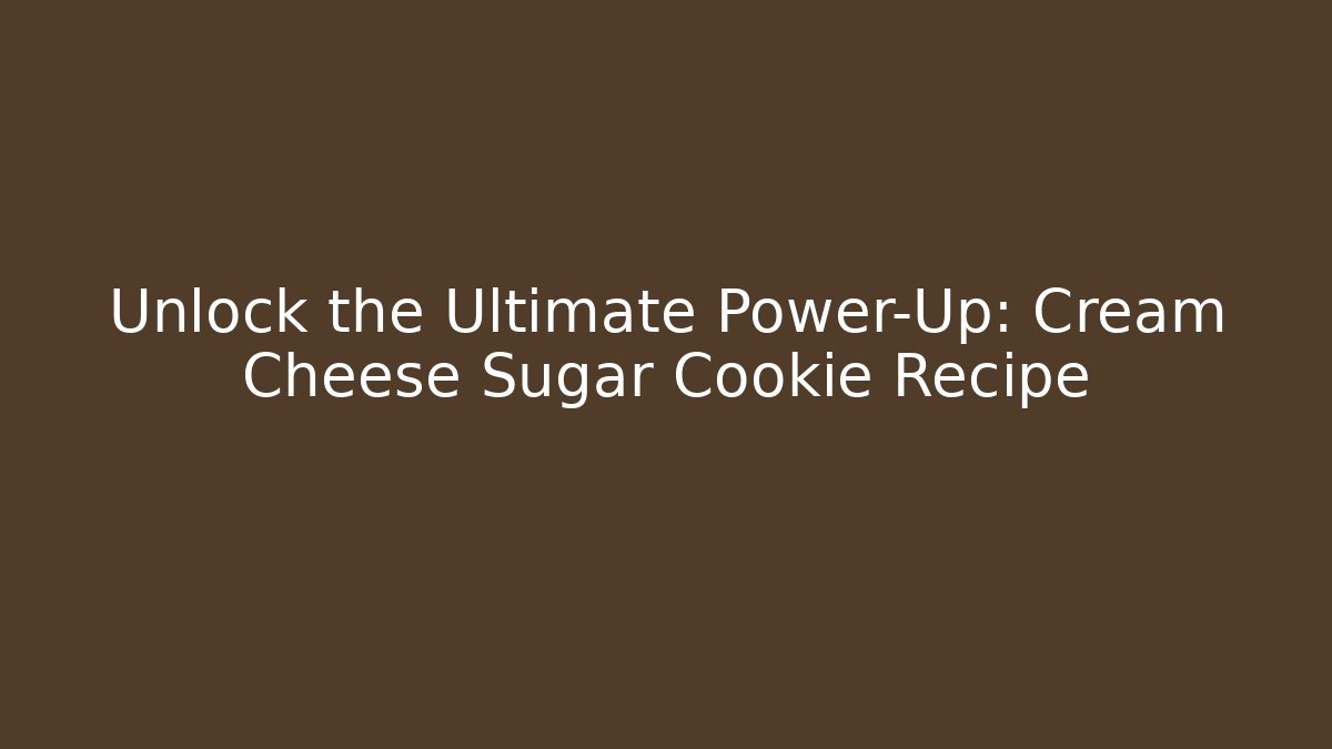 Unlock the Ultimate Power-Up: Cream Cheese Sugar Cookie Recipe