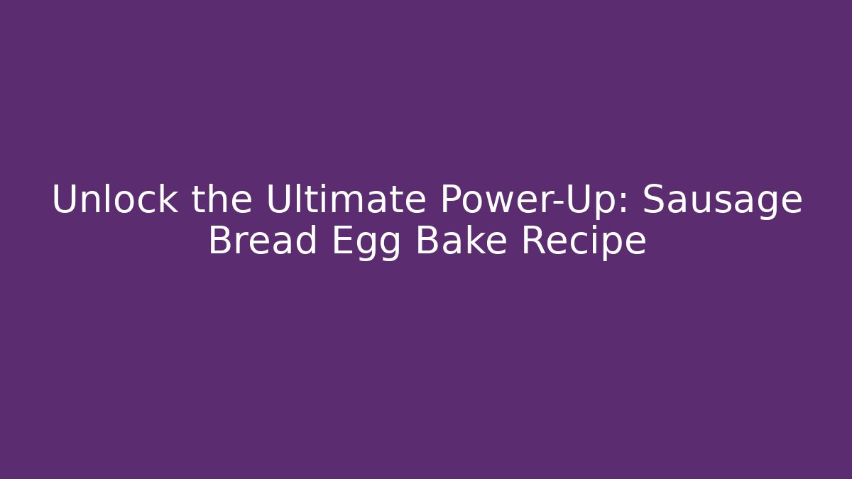Unlock the Ultimate Power-Up: Sausage Bread Egg Bake Recipe
