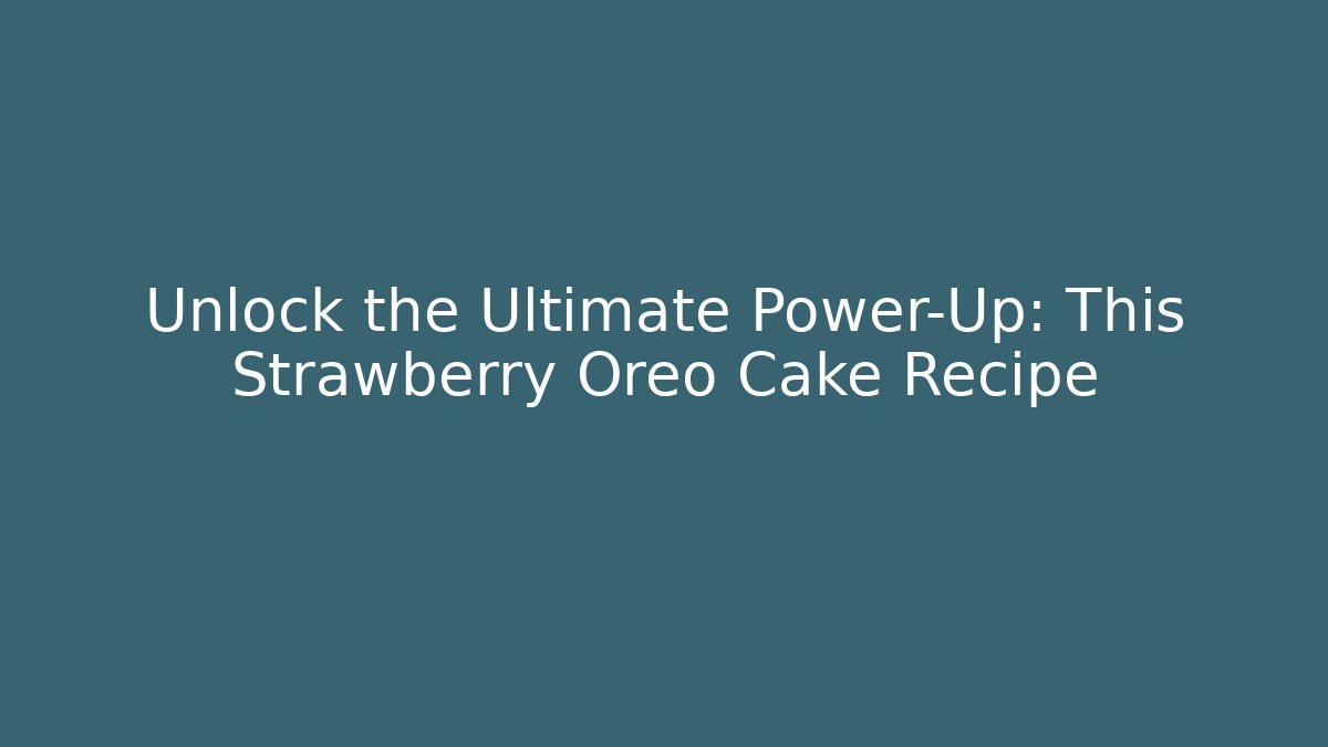 Unlock the Ultimate Power-Up: This Strawberry Oreo Cake Recipe