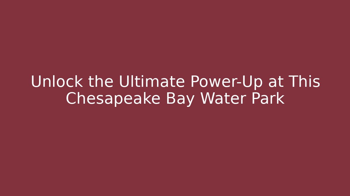 Unlock the Ultimate Power-Up at This Chesapeake Bay Water Park