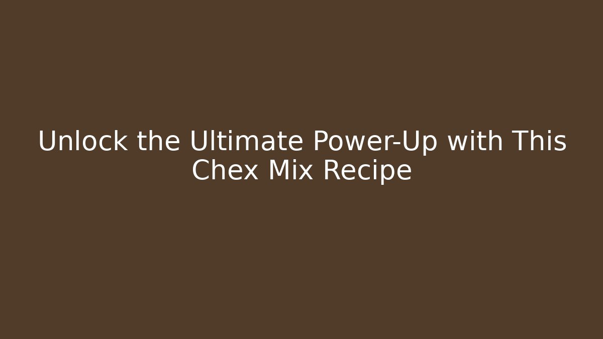 Unlock the Ultimate Power-Up with This Chex Mix Recipe