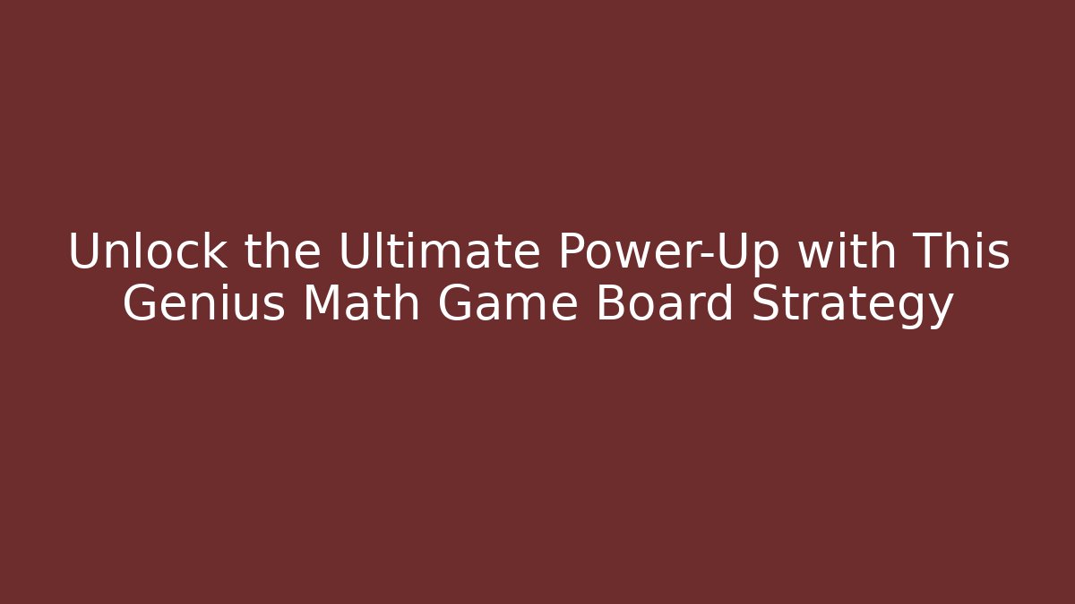 Unlock the Ultimate Power-Up with This Genius Math Game Board Strategy