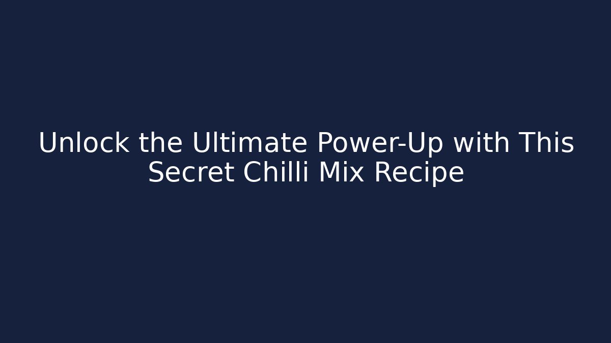 Unlock the Ultimate Power-Up with This Secret Chilli Mix Recipe