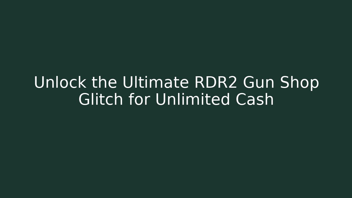 Unlock the Ultimate RDR2 Gun Shop Glitch for Unlimited Cash