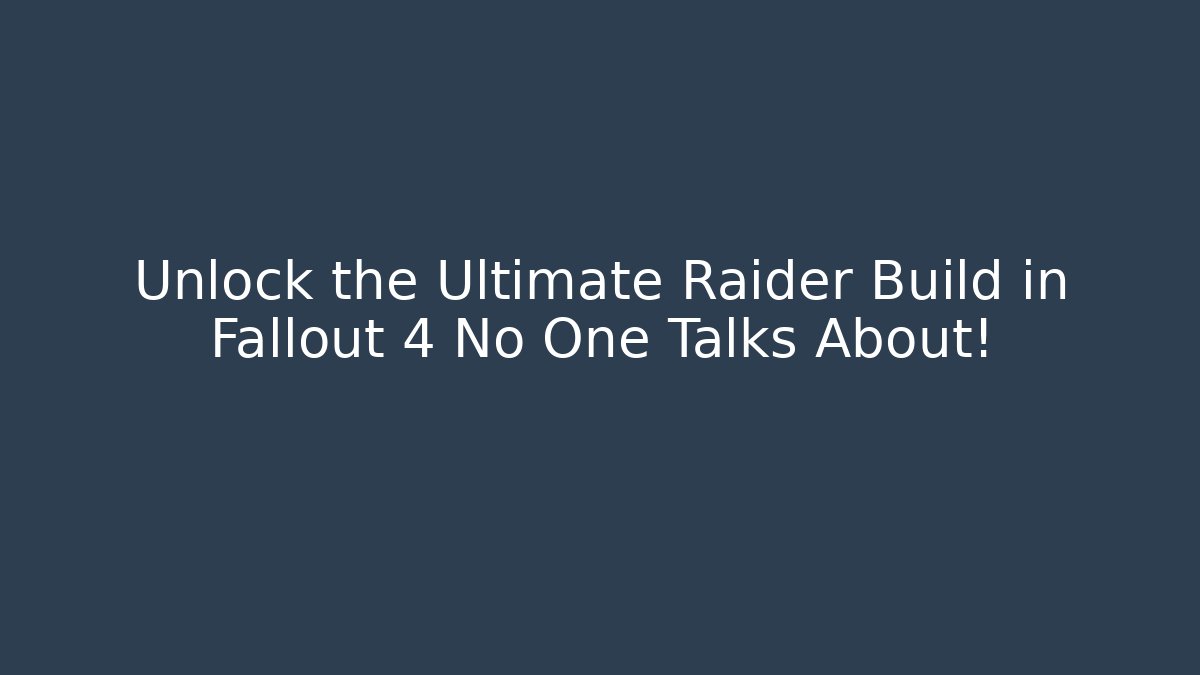 Unlock the Ultimate Raider Build in Fallout 4 No One Talks About!