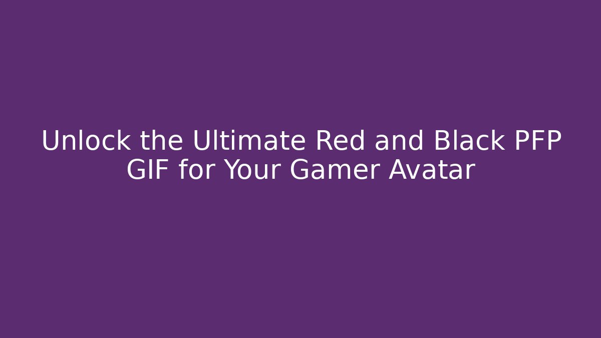 Unlock the Ultimate Red and Black PFP GIF for Your Gamer Avatar