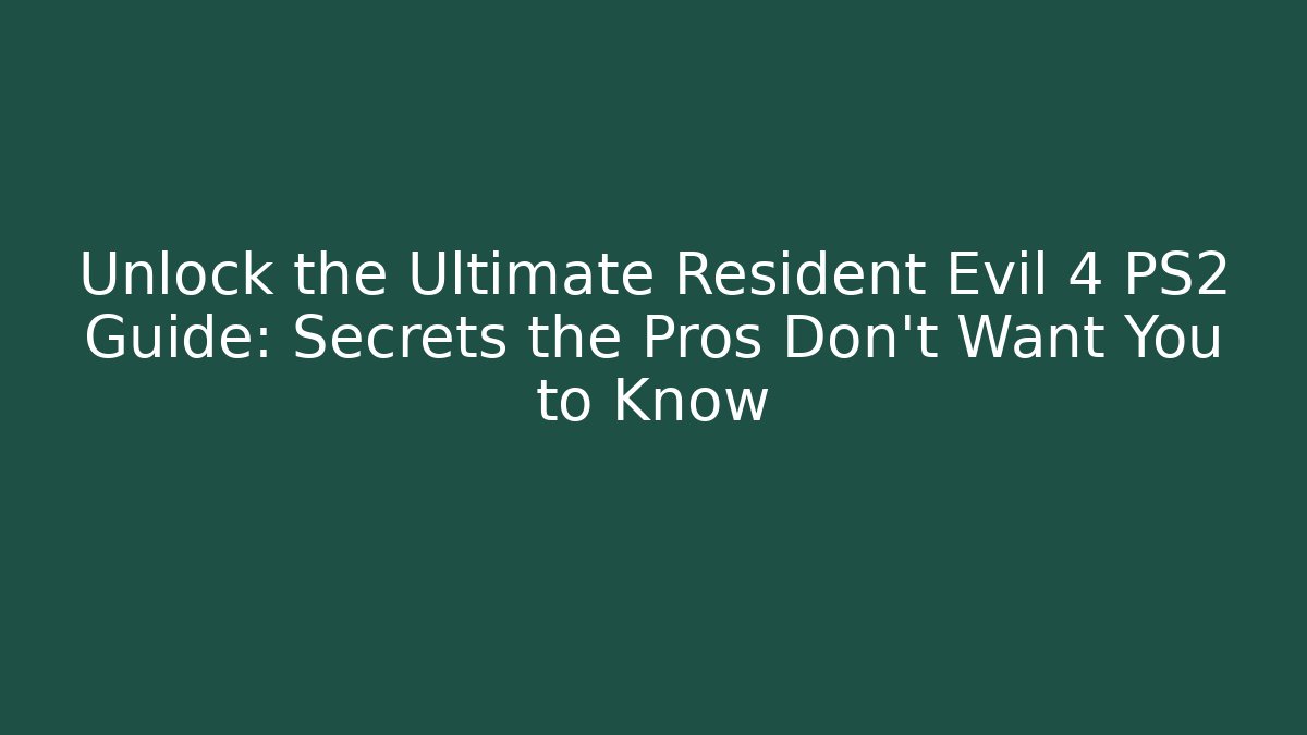 Unlock the Ultimate Resident Evil 4 PS2 Guide: Secrets the Pros Don’t Want You to Know