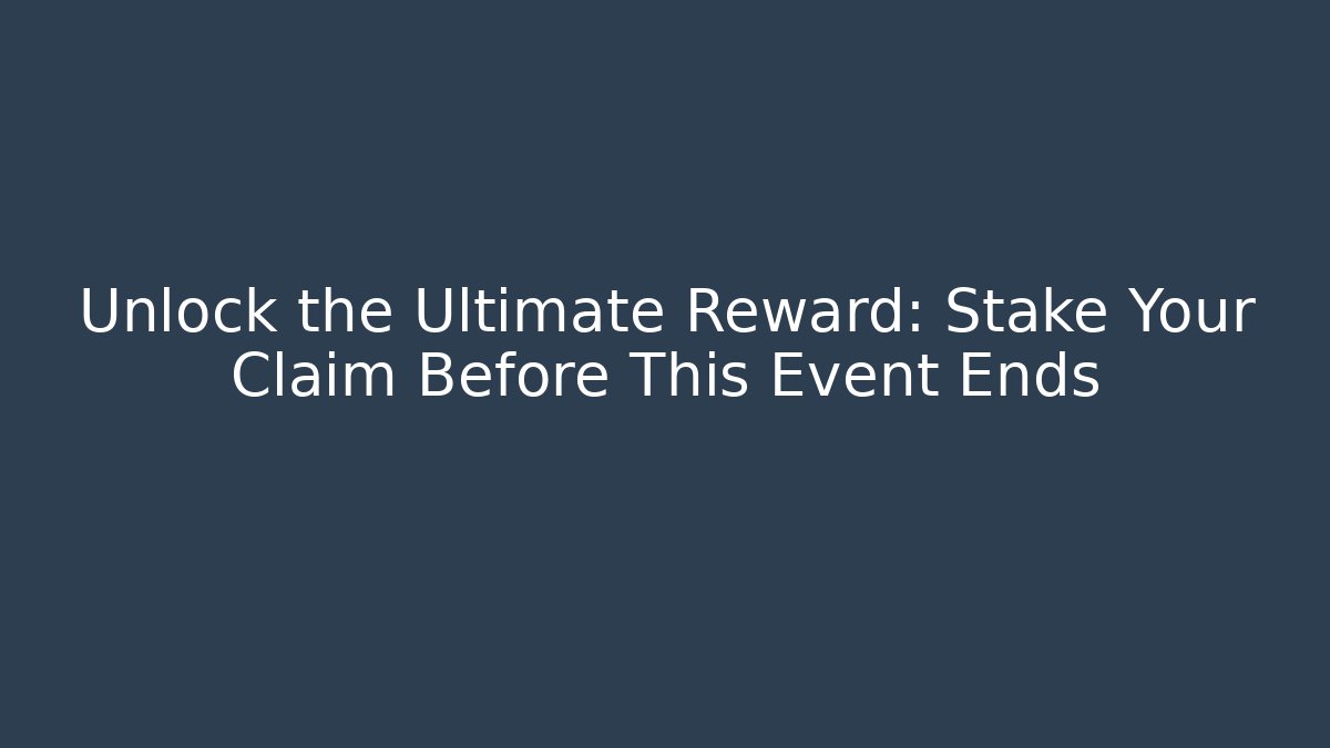 Unlock the Ultimate Reward: Stake Your Claim Before This Event Ends