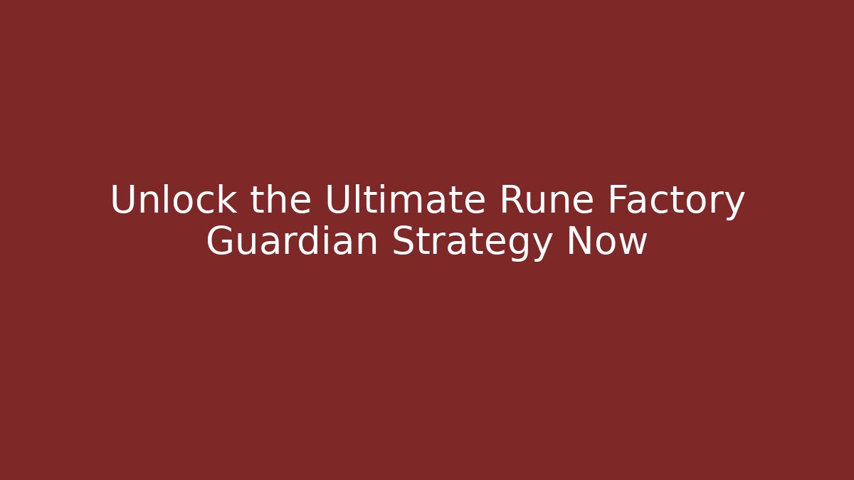 Unlock the Ultimate Rune Factory Guardian Strategy Now
