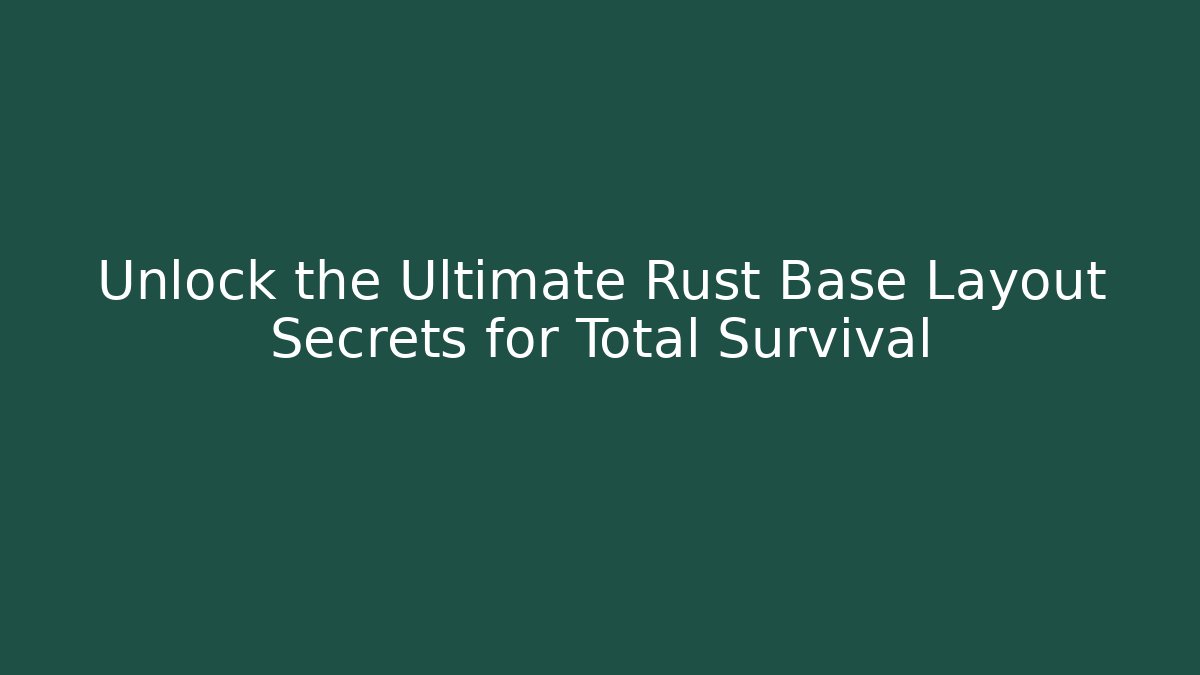 Unlock the Ultimate Rust Base Layout Secrets for Total Survival
