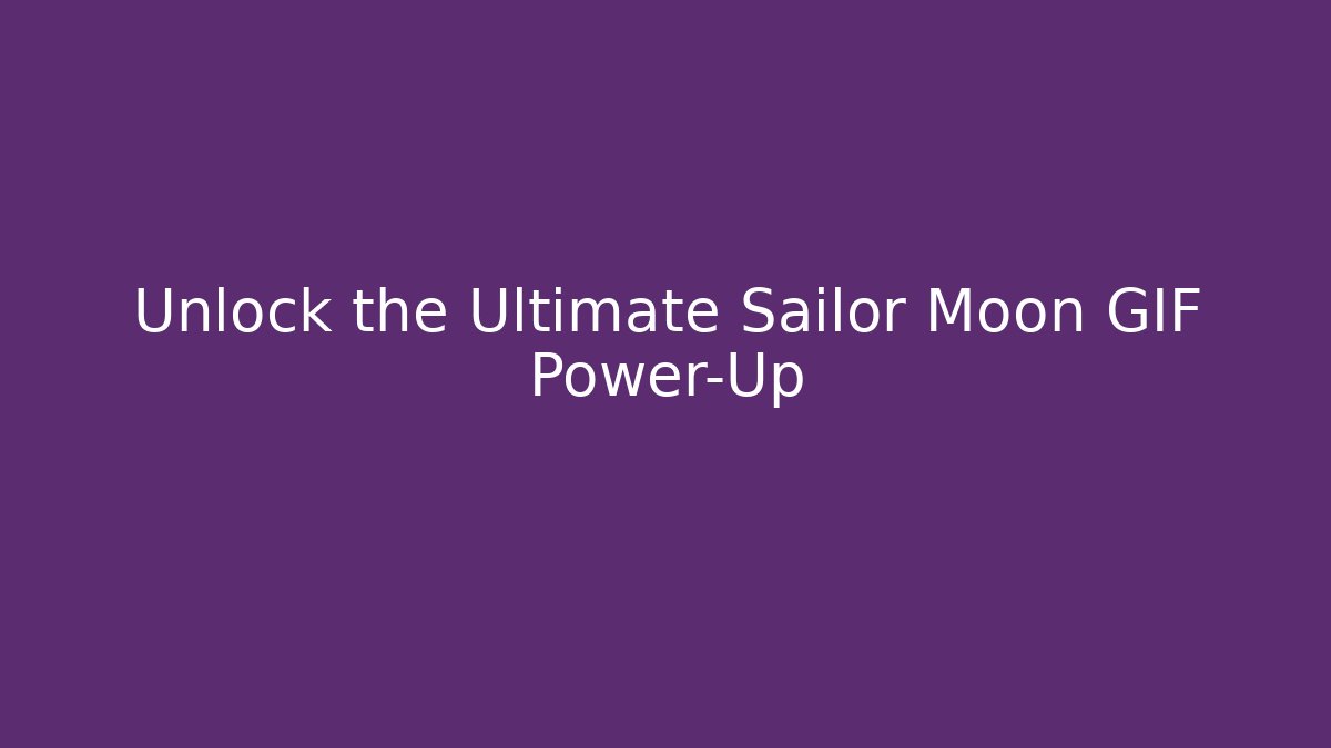 Unlock the Ultimate Sailor Moon GIF Power-Up