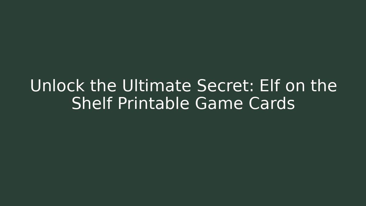 Unlock the Ultimate Secret: Elf on the Shelf Printable Game Cards