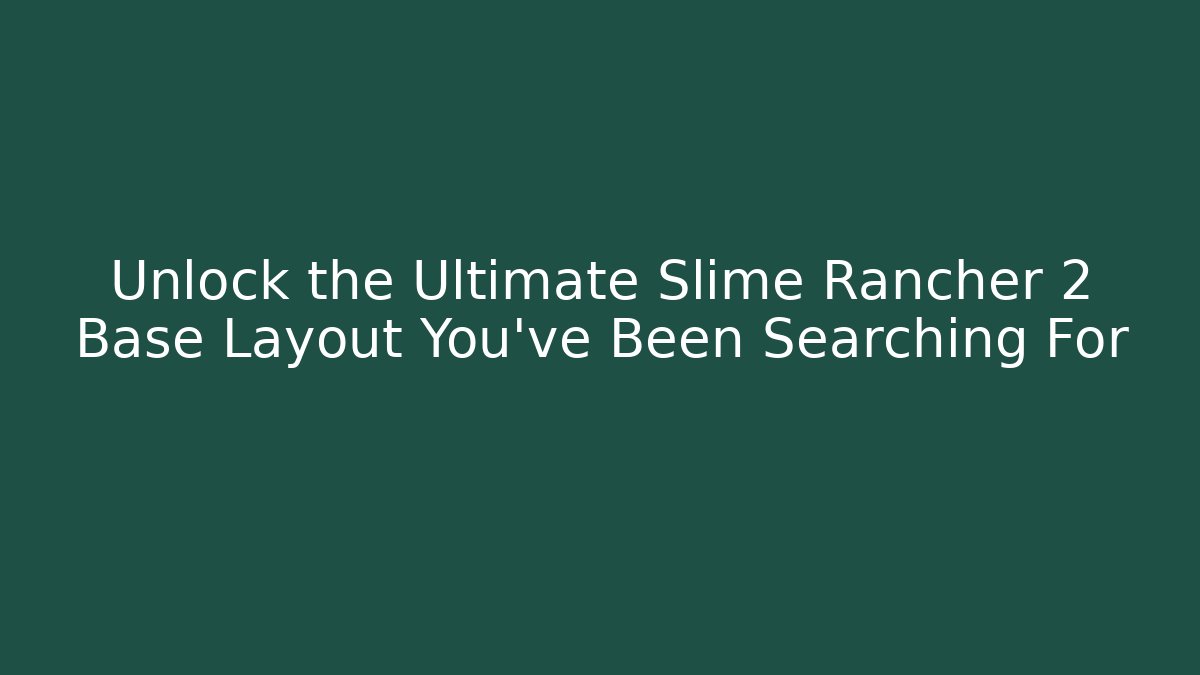 Unlock the Ultimate Slime Rancher 2 Base Layout You’ve Been Searching For - Create More Assets