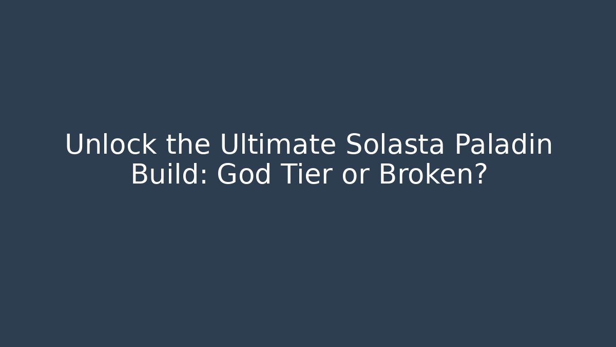 Unlock the Ultimate Solasta Paladin Build: God Tier or Broken?