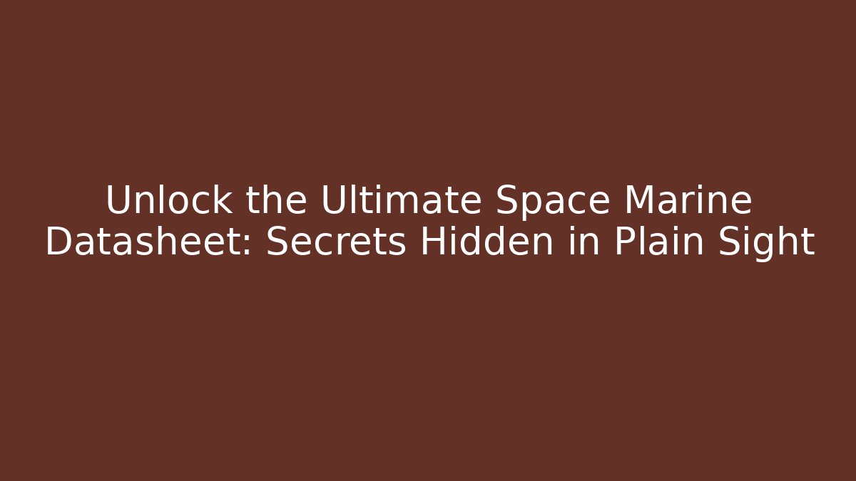 Unlock the Ultimate Space Marine Datasheet: Secrets Hidden in Plain Sight