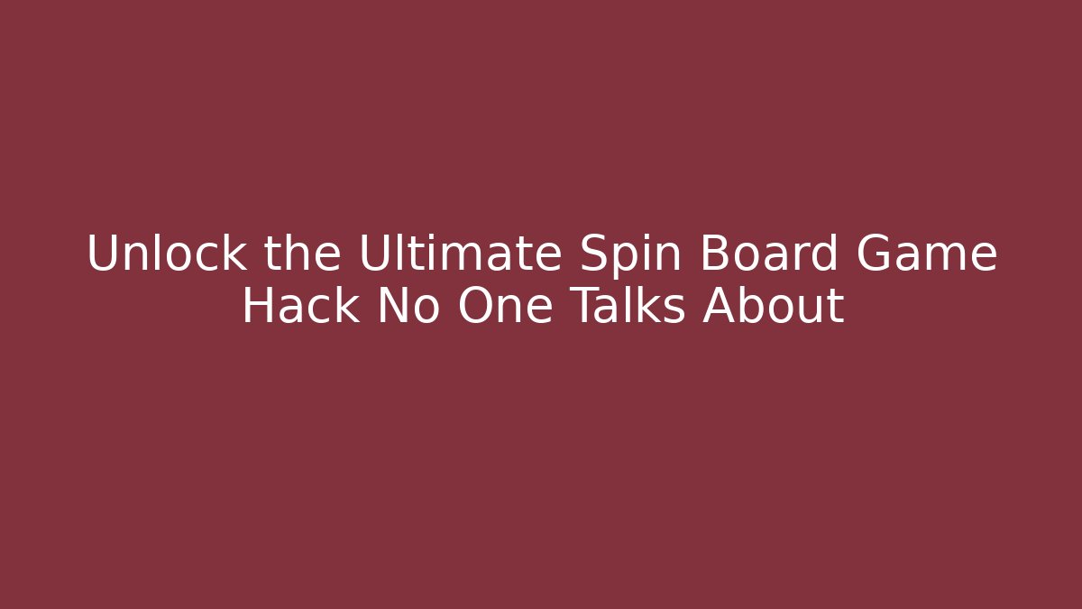 Unlock the Ultimate Spin Board Game Hack No One Talks About
