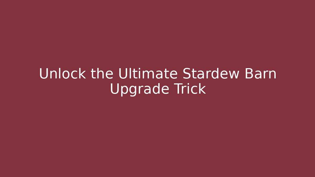 Unlock the Ultimate Stardew Barn Upgrade Trick