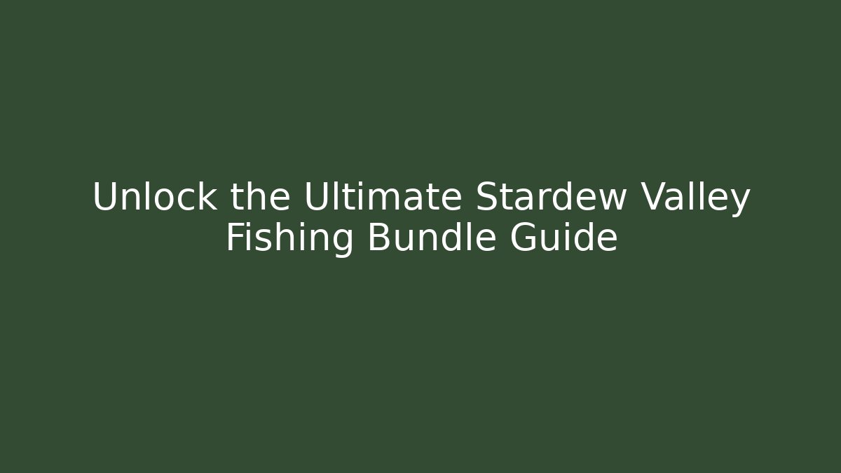 Unlock the Ultimate Stardew Valley Fishing Bundle Guide