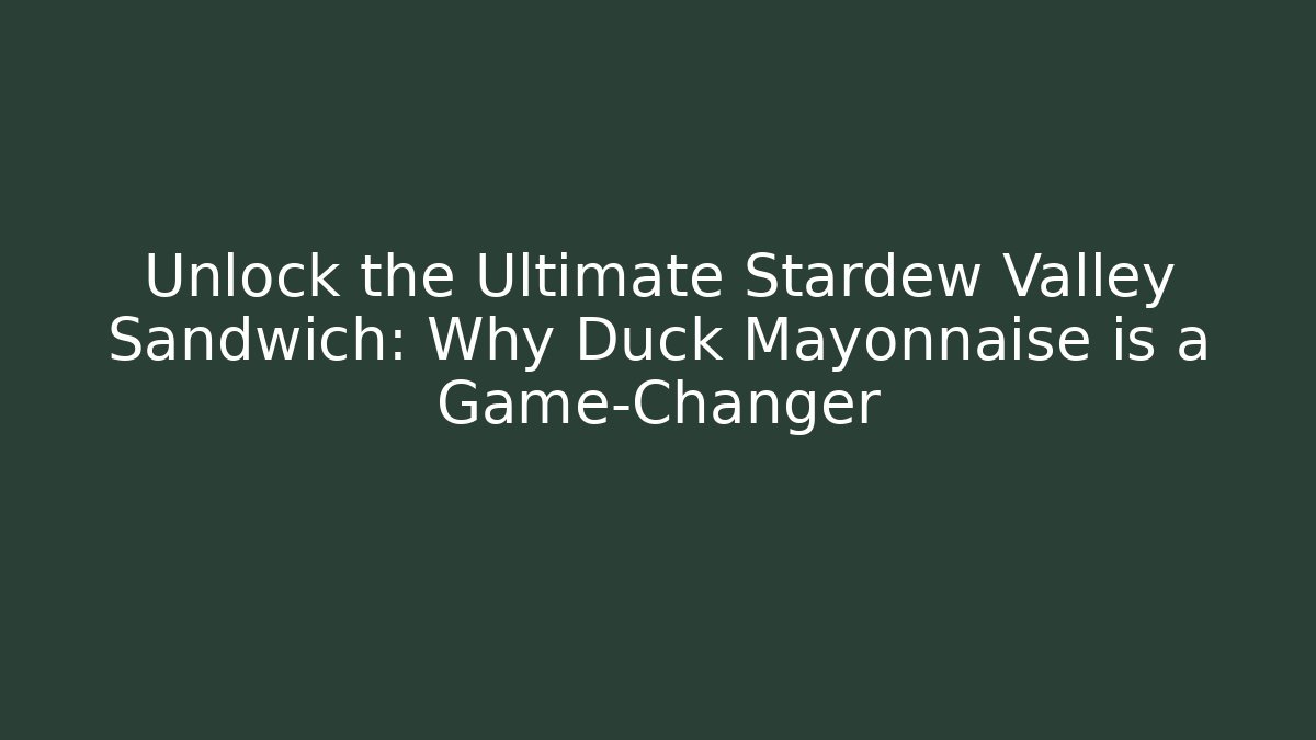 Unlock the Ultimate Stardew Valley Sandwich: Why Duck Mayonnaise is a Game-Changer