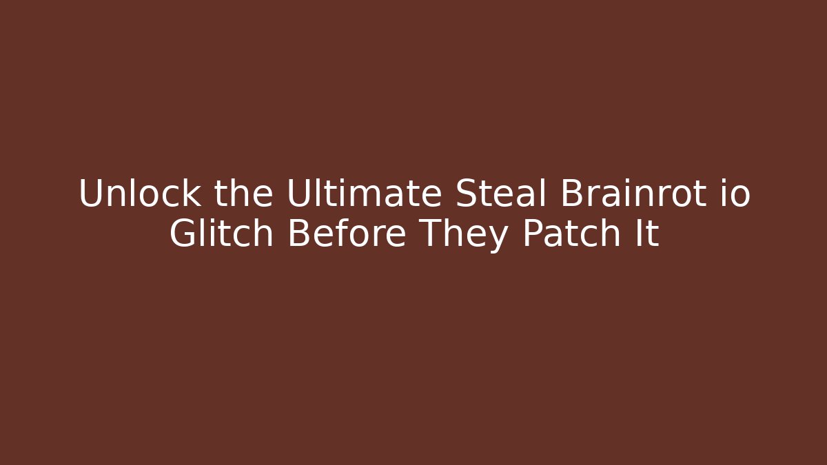Unlock the Ultimate Steal Brainrot io Glitch Before They Patch It