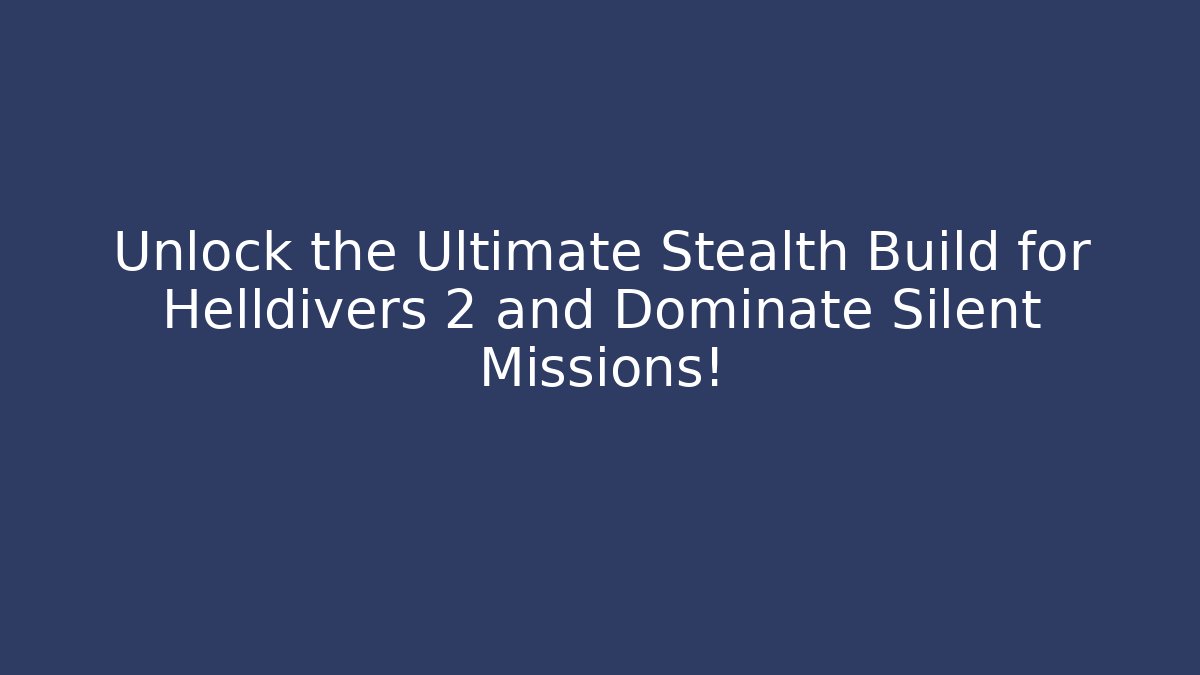 Unlock the Ultimate Stealth Build for Helldivers 2 and Dominate Silent Missions!