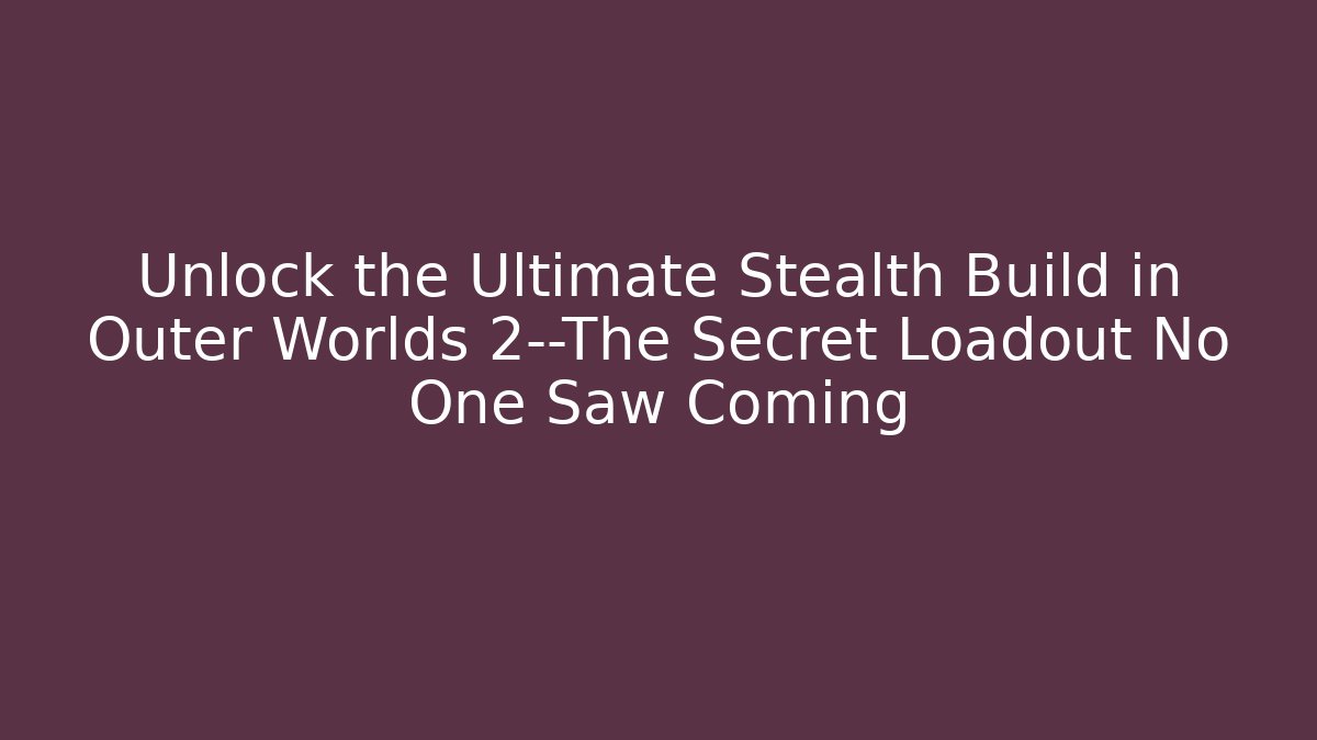 Unlock the Ultimate Stealth Build in Outer Worlds 2—The Secret Loadout No One Saw Coming