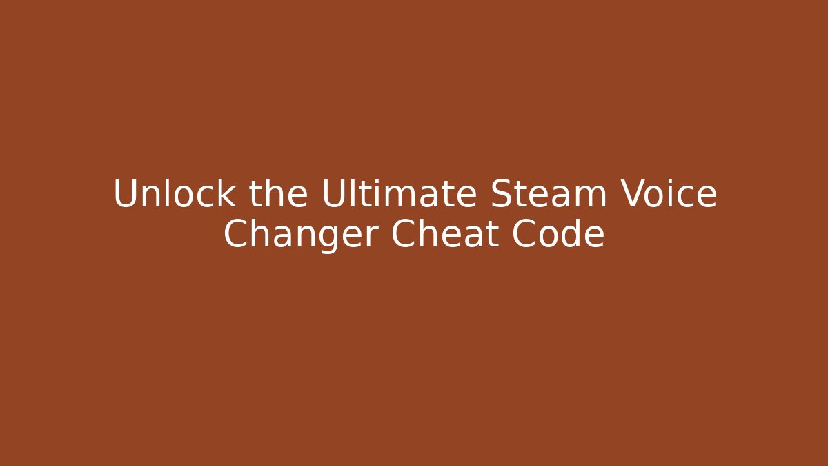 Unlock the Ultimate Steam Voice Changer Cheat Code - Create More Assets