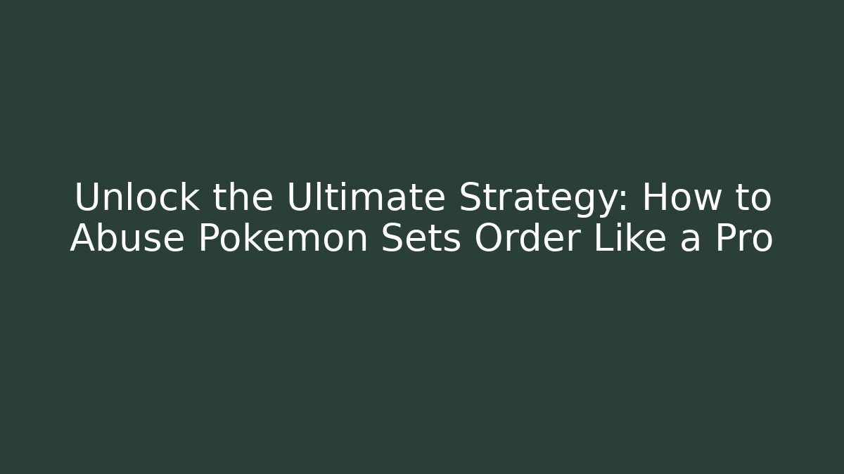 Unlock the Ultimate Strategy: How to Abuse Pokémon Sets Order Like a Pro