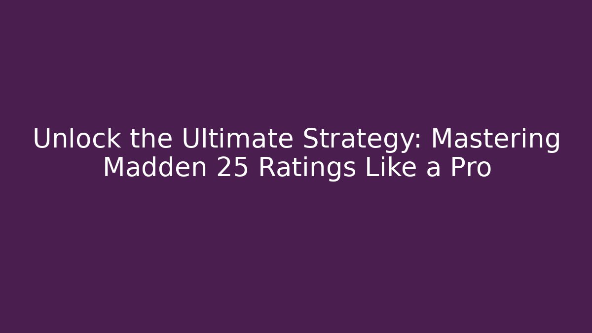 Unlock the Ultimate Strategy: Mastering Madden 25 Ratings Like a Pro