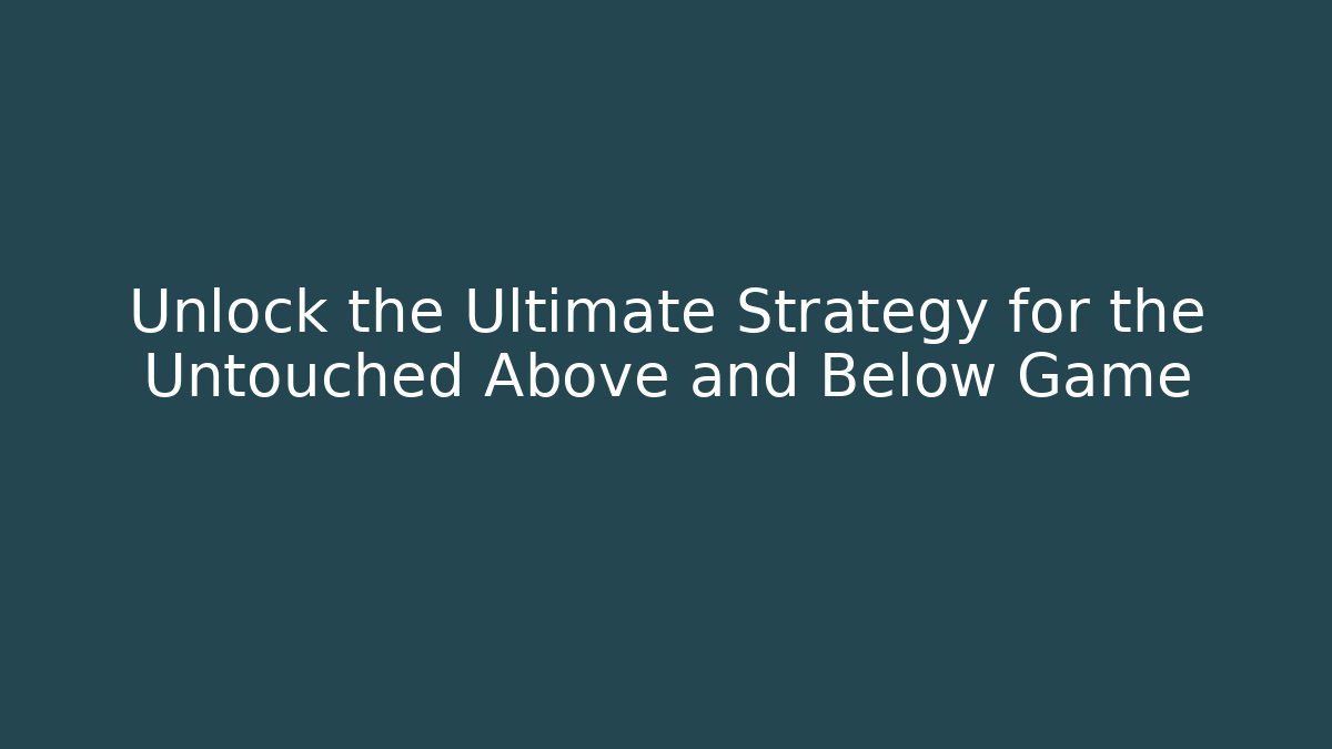Unlock the Ultimate Strategy for the Untouched Above and Below Game