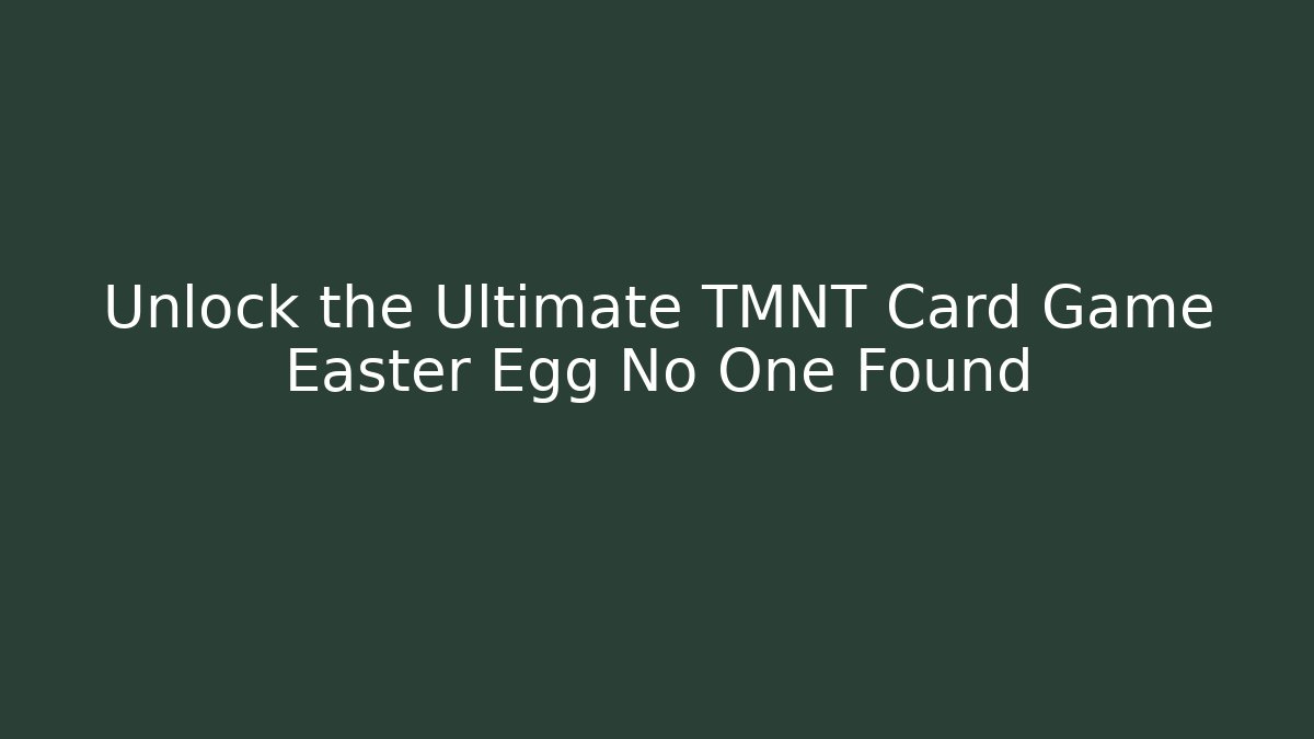 Unlock the Ultimate TMNT Card Game Easter Egg No One Found - Create More Assets