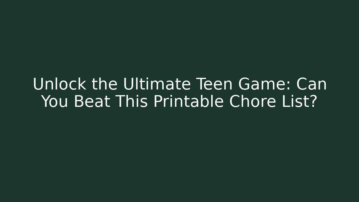 Unlock the Ultimate Teen Game: Can You Beat This Printable Chore List?