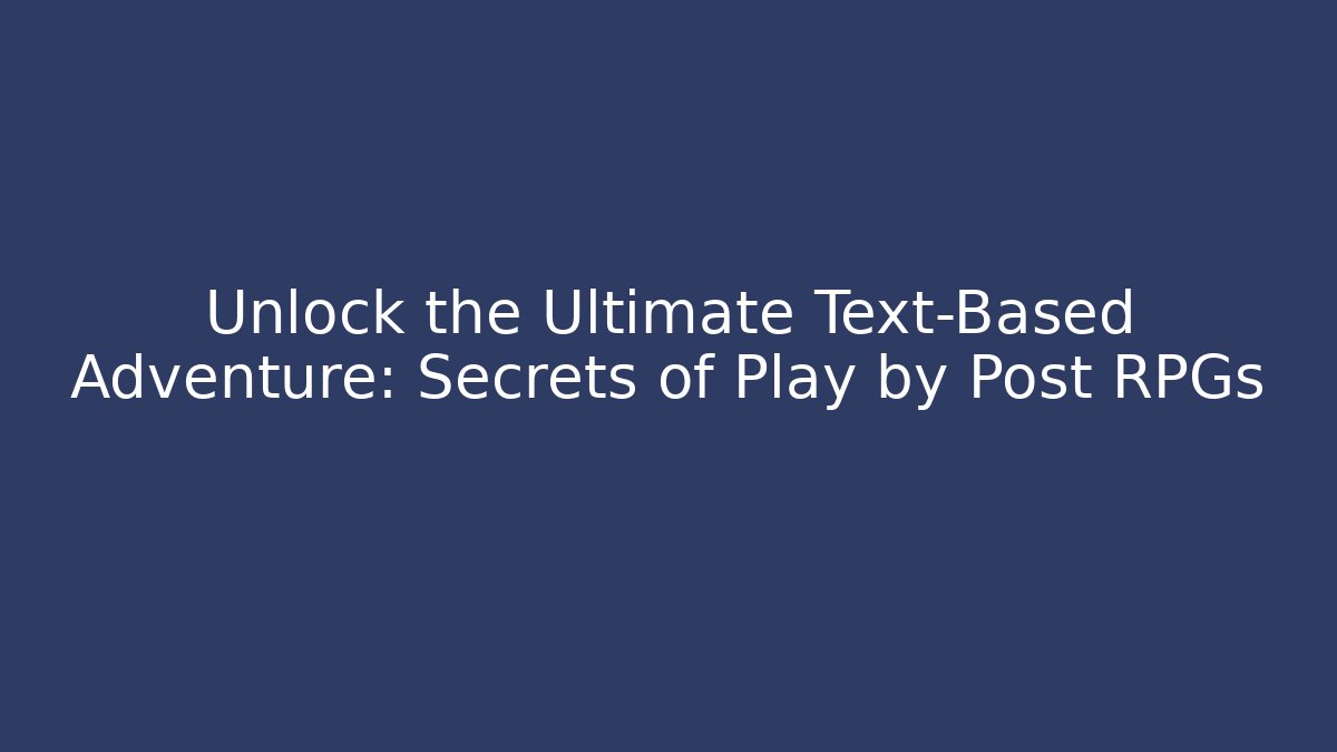 Unlock the Ultimate Text-Based Adventure: Secrets of Play by Post RPGs