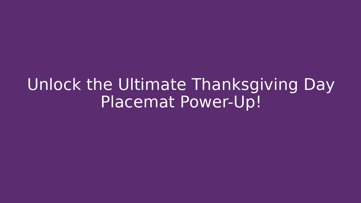 Unlock the Ultimate Thanksgiving Day Placemat Power-Up!