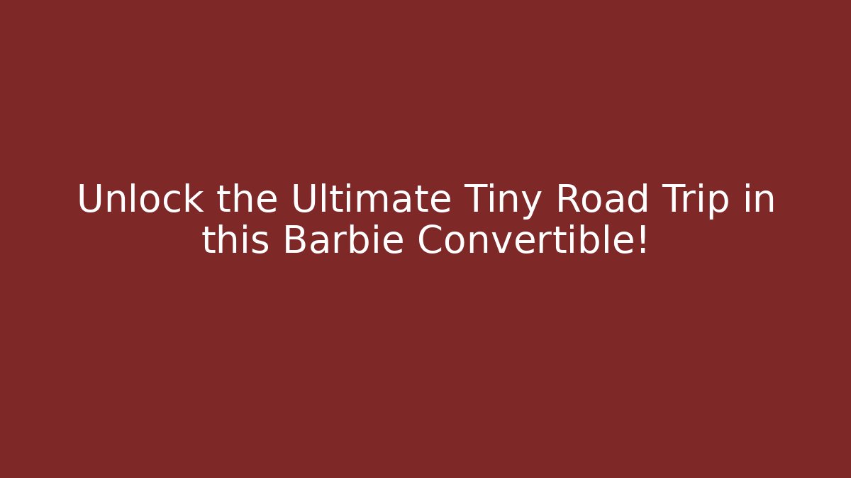 Unlock the Ultimate Tiny Road Trip in this Barbie Convertible!