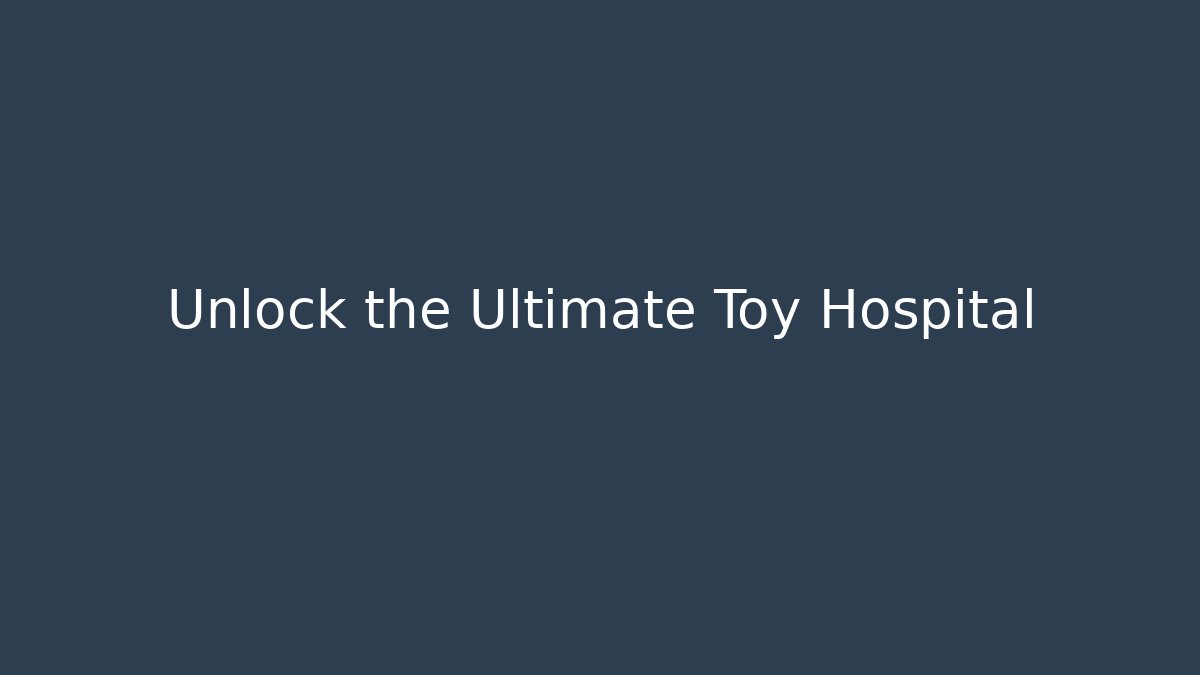 Unlock the Ultimate Toy Hospital