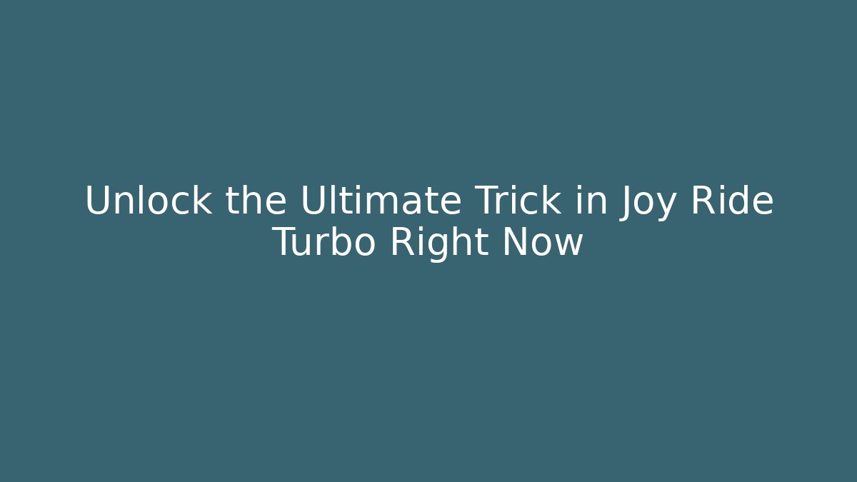 Unlock the Ultimate Trick in Joy Ride Turbo Right Now