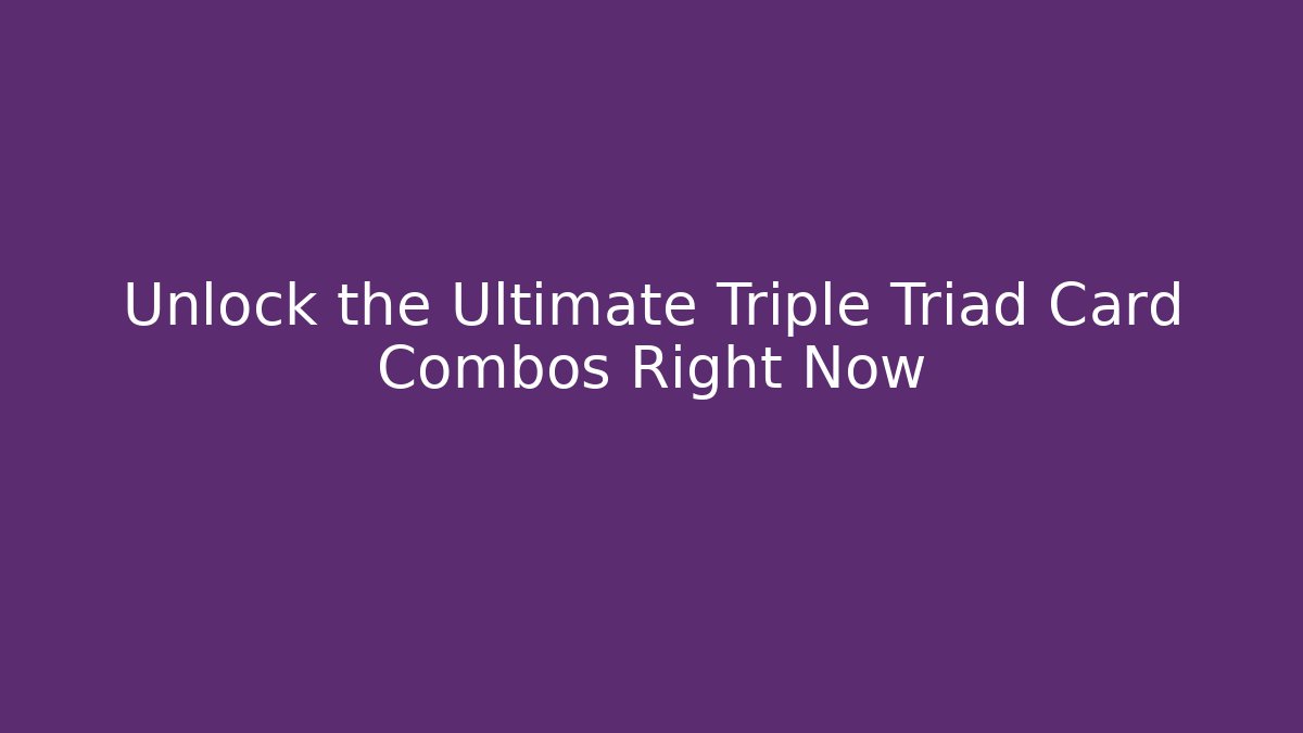 Unlock the Ultimate Triple Triad Card Combos Right Now - Create More Assets